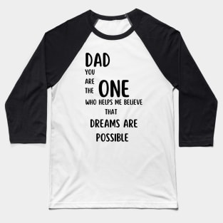 T-Shirt: Dad, You Are the One Who Helps Me Believe That Dreams Are Possible Baseball T-Shirt